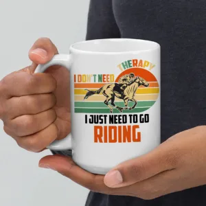 “I Don’t Need Therapy, I Just Need to Go Riding” – Funny Horse Racing Mug